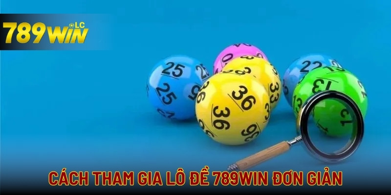 Tham gia lô đề tại 789WIN với các thao tác đơn giản