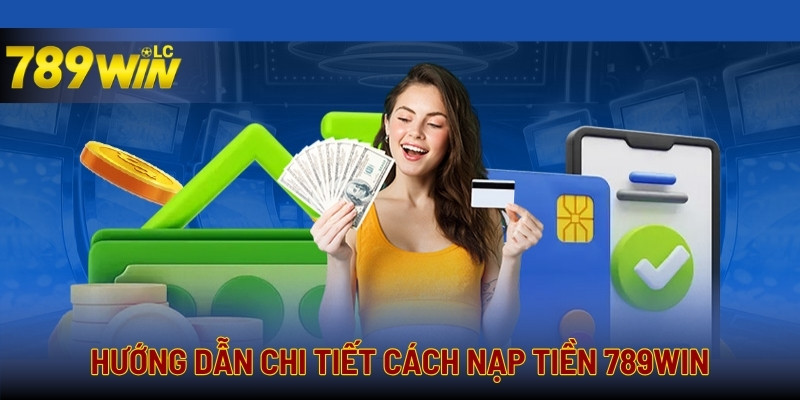 Nạp tiền cực kỳ đơn giản và nhanh chóng tại 789Win