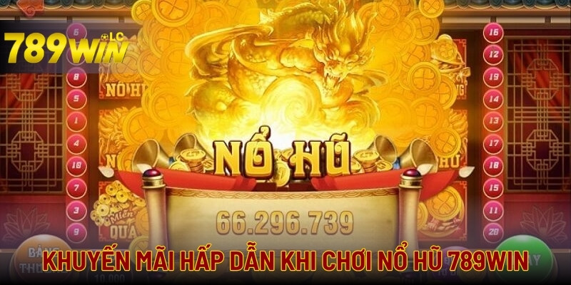 Khuyến mãi cực lớn khi tham gia chơi nổ hũ tại 789WIN
