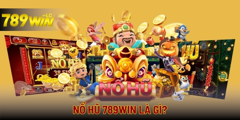 Tìm hiểu các tựa game nổ hũ tại 789WIN