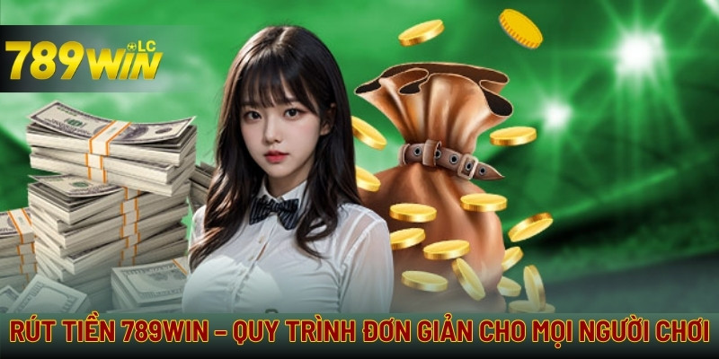 Rút tiền tại 789win cực kỳ nhanh chóng, đơn giản và tiện lợi